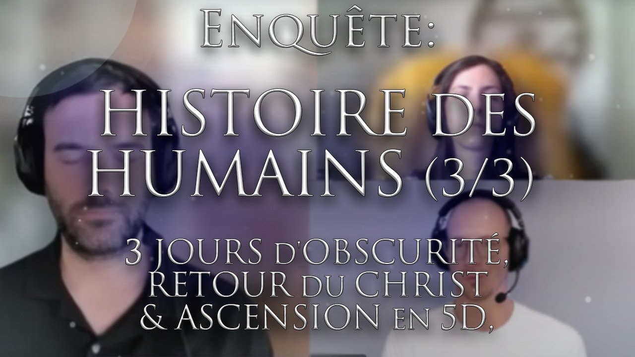 500-ENQUÊTE: HISTOIRE DES HUMAINS (3/3)- Ascension 5D, retour du christ & futur de l'humanité?!?